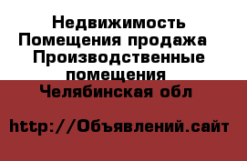 Недвижимость Помещения продажа - Производственные помещения. Челябинская обл.